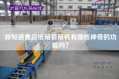 你知道食品纸箱装箱机有哪些神奇的功能吗? 你知道食品纸箱装箱机有哪些神奇的功能吗?