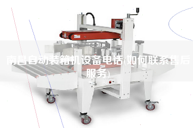 南昌自动装箱机设备电话(如何联系售后服务) 南昌自动装箱机设备电话(如何联系售后服务)