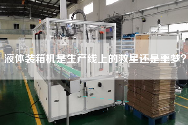 液体装箱机是生产线上的救星还是噩梦? 液体装箱机是生产线上的救星还是噩梦?