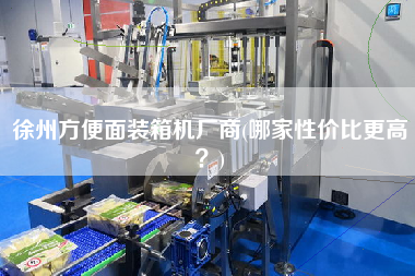 徐州方便面装箱机厂商(哪家性价比z高?) 徐州方便面装箱机厂商(哪家性价比z高?)