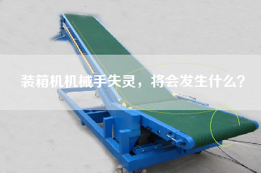装箱机机械手失灵，将会发生什么？