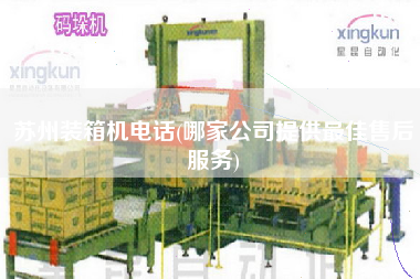 苏州装箱机电话(哪家公司提供z佳售后服务) 苏州装箱机电话(哪家公司提供z佳售后服务)