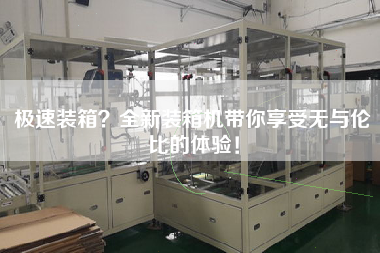 极速装箱?全新装箱机带你享受无与伦比的体验! 极速装箱?全新装箱机带你享受无与伦比的体验!