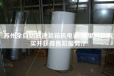 苏州全自动高速装箱机电话(哪里可以购买并获得售后服务)? 苏州全自动高速装箱机电话(哪里可以购买并获得售后服务)?