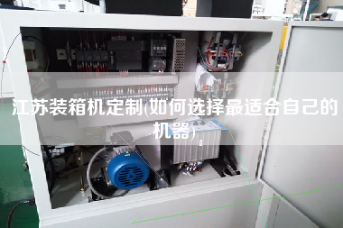 江苏装箱机定制(如何选择z适合自己的机器) 江苏装箱机定制(如何选择z适合自己的机器)
