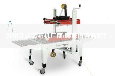 苏州立式装箱机厂商(哪家值得信赖?) 苏州立式装箱机厂商(哪家值得信赖?)
