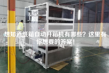 想知道纸箱自动开箱机有哪些?这里有你想要的答案! 想知道纸箱自动开箱机有哪些?这里有你想要的答案!