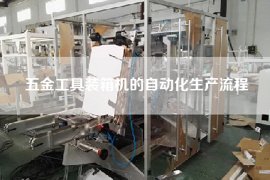 五金工具装箱机的自动化生产流程 五金工具装箱机的自动化生产流程