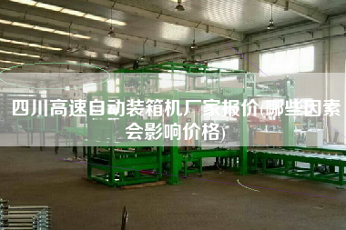 四川高速自动装箱机厂家报价(哪些因素会影响价格) 四川高速自动装箱机厂家报价(哪些因素会影响价格)