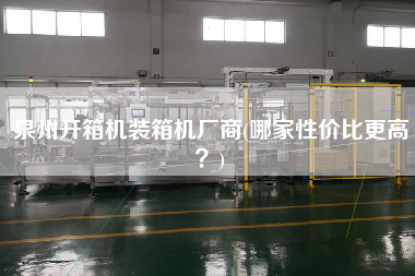 泉州开箱机装箱机厂商(哪家性价比z高?) 泉州开箱机装箱机厂商(哪家性价比z高?)