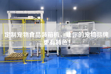 定制宠物食品装箱机,让你的宠物品牌z有特色! 定制宠物食品装箱机,让你的宠物品牌z有特色!