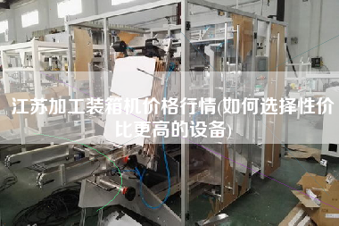 江苏加工装箱机价格行情(如何选择性价比z高的设备) 江苏加工装箱机价格行情(如何选择性价比z高的设备)