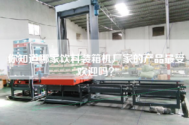 你知道哪家饮料装箱机厂家的产品z受欢迎吗? 你知道哪家饮料装箱机厂家的产品z受欢迎吗?