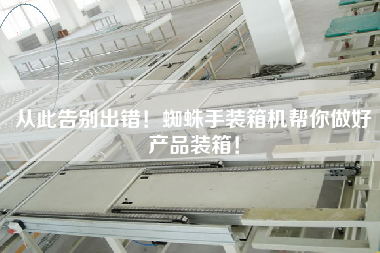 从此告别出错!蜘蛛手装箱机帮你做好产品装箱! 从此告别出错!蜘蛛手装箱机帮你做好产品装箱!